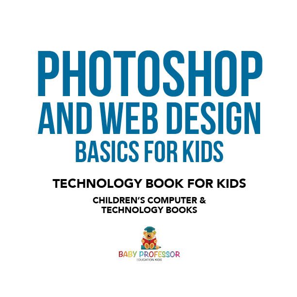 Photoshop and Web Design Basics for Kids Technology Book for Kids - photo 1