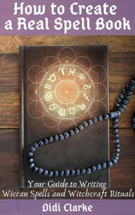 Didi Clarke How to Create a Real Spell Book: Your Guide to Writing Wiccan Spells and Witchcraft Rituals