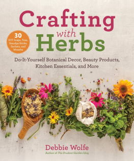 Debbie Wolfe - Crafting with Herbs: Do-It-Yourself Botanical Decor, Beauty Products, Kitchen Essentials, and More