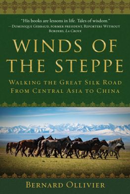 Bernard Ollivier Winds of the Steppe: Walking the Great Silk Road from Central Asia to China