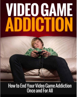 Henry Lee - Video Game Addiction: How to End Your Video Game Addiction Once and For All