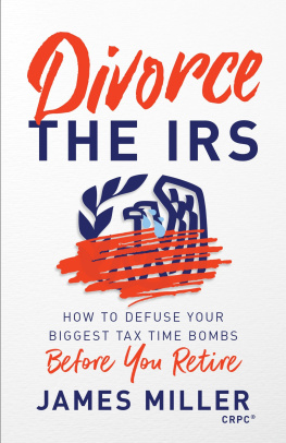 James G. Miller Divorce the IRS: How to Defuse Your Biggest Tax Time Bombs Before You Retire