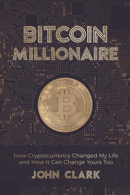 John Clark Bitcoin Millionaire: How Cryptocurrency Changed My Life and How It Can Change Yours Too