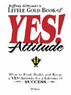 Jeffrey Gitomer - Jeffrey Gitomers Little Gold Book of Yes! Attitude: How to find, build, and keep a YES! attitude for a lifetime of SUCCESS (Jeffrey Gitomers Little Book Series)