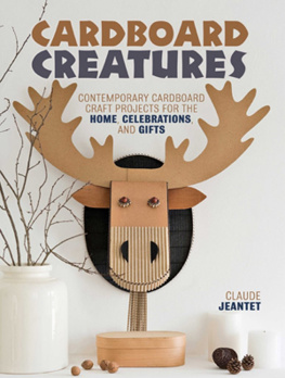 Claude Jeantet - Cardboard Creatures: Contemporary Cardboard Craft Projects for the Home, Celebrations, & Gifts