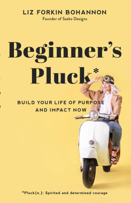 Liz Forkin Bohannon Beginners Pluck: Build Your Life of Purpose and Impact Now