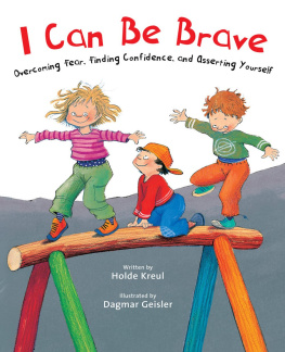 Holde Kreul I Can Be Brave: Overcoming Fear, Finding Confidence, and Asserting Yourself