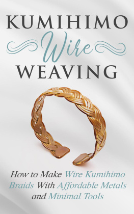 Amy Lange Kumihimo Wire Weaving: How to Make Wire Kumihimo Braids With Affordable Metals and Minimal Tools