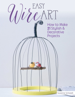 Susanne Schaadt - Easy Wire Art: How to Make 21 Stylish & Decorative Projects