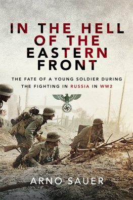 Arno Sauer In the Hell of the Eastern Front: The Fate of a Young Soldier During the Fighting in Russia in WW2