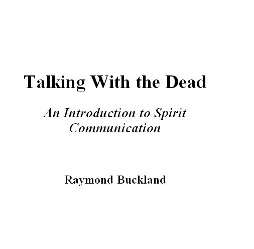 Talking With the Dead Copyright 2012 Raymond Buckland ISBN 9781623091583 All - photo 2