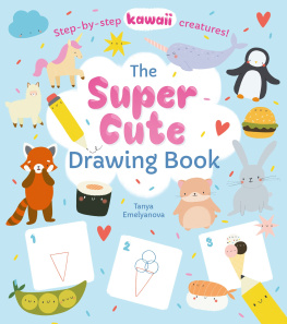 William Potter - The Super Cute Drawing Book: Step-by-step kawaii creatures!