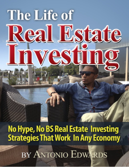 Antonio Edwards - The Life of Real Estate Investing: No Hype, No BS Real Estate Investing Strategies That Work In Any Economy