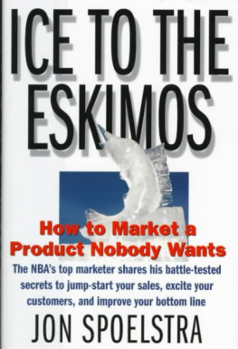 Jon Spoelstra Ice to the Eskimos: How to Market a Product Nobody Wants