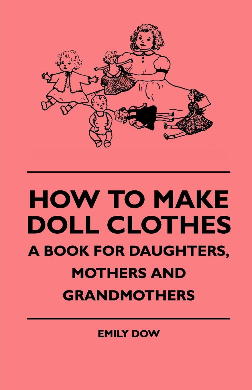 How To Make Doll Clothes A Book for Daughters Mothers Grandmothers WRITTEN - photo 1