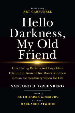 Sanford D. Greenberg - Hello Darkness, My Old Friend: How Daring Dreams and Unyielding Friendship Turned One Mans Blindness Into an Extraordinary Vision