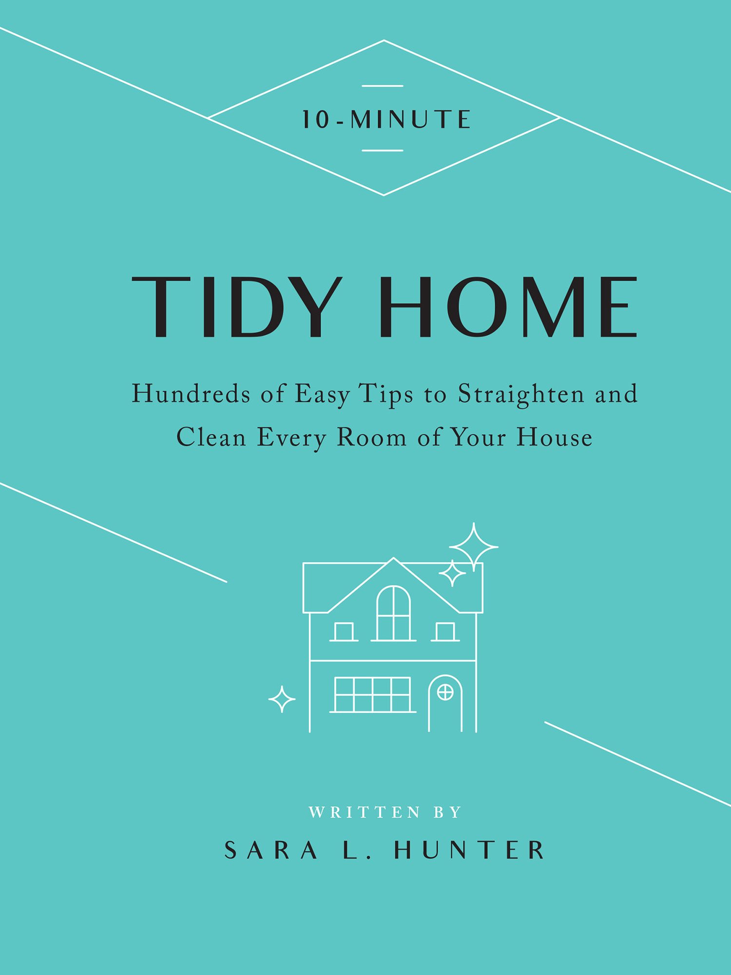 10-MINUTE TIDY HOME Hundreds of Easy Tips to Straighten and Clean Every Room - photo 1