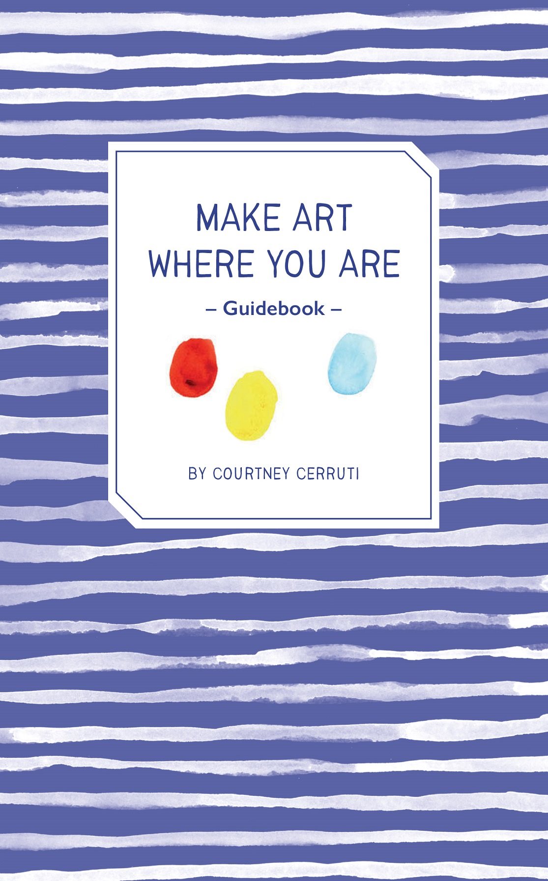 Make Art Where You Are A Travel Sketchbook Guide by Courtney Cerruti Abrams - photo 1