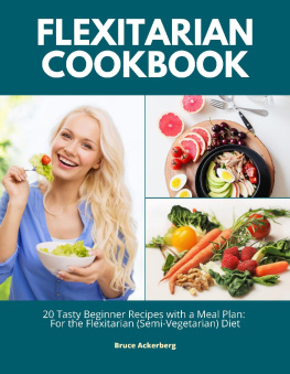 Bruce Ackerberg - Flexitarian Cookbook: 20 Tasty Beginner Recipes with a Meal Plan: For the Flexitarian (Semi-Vegetarian) Diet