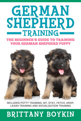 Brittany Boykin German Shepherd Training: The Beginners Guide to Training Your German Shepherd Puppy: Includes Potty Training, Sit, Stay, Fetch, Drop, Leash Training and Socialization Training