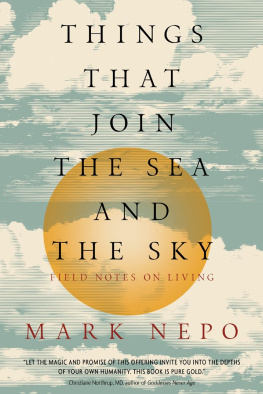 Mark Nepo - Things That Join the Sea and the Sky: Field Notes on Living