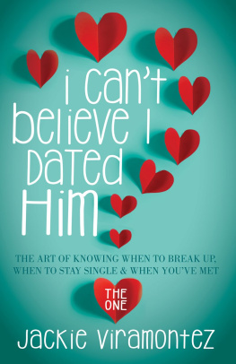 Jackie Viramontez - I Cant Believe I Dated Him: The Art of Knowing When to Break Up, When to Stay Single & When Youve Met the One