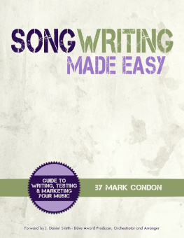 Mark Condon Song Writing Made Easy: Guide To Writing, Testing and Marketing Your Music
