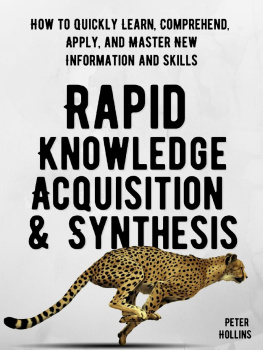 Peter Hollins Rapid Knowledge Acquisition & Synthesis: How to Quickly Learn, Comprehend, Apply, and Master New Information and Skills