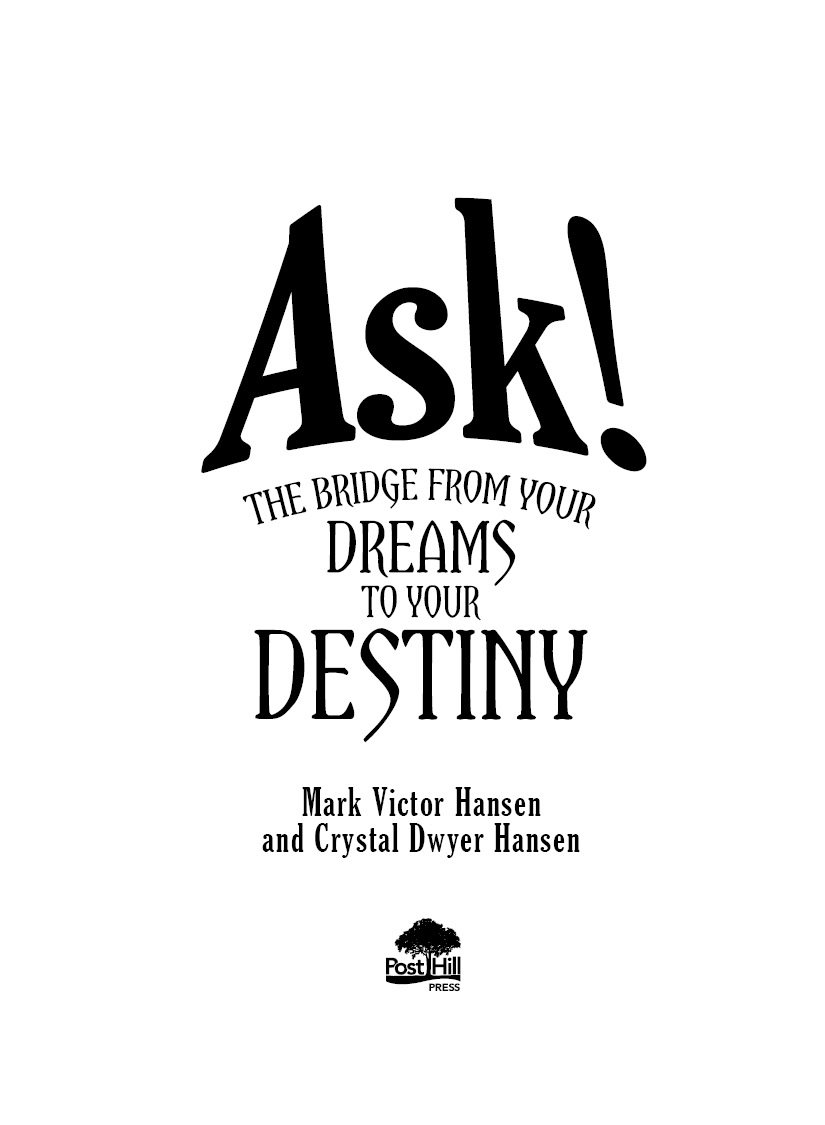 A POST HILL PRESS BOOK Ask The Bridge from Your Dreams to Your Destiny 2020 - photo 3