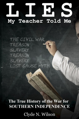 Clyde N. WIlson - Lies My Teacher Told Me: The True History of the War for Southern Independence