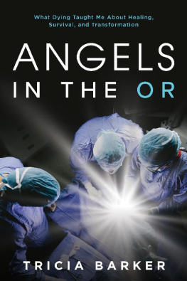 Tricia Barker Angels in the OR: What Dying Taught Me About Healing, Survival, and Transformation