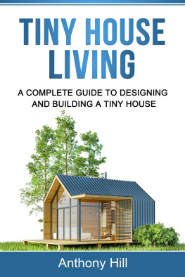 Anthony Hill - Tiny House Living: A Complete Guide to Designing and Building a Tiny House