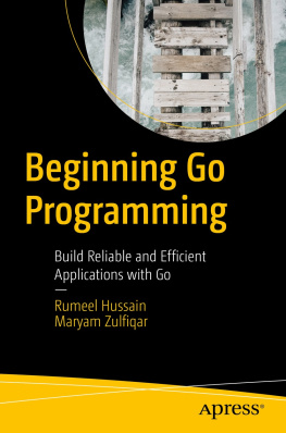 Rumeel Hussain Beginning Go Programming : Build Reliable and Efficient Applications with Go