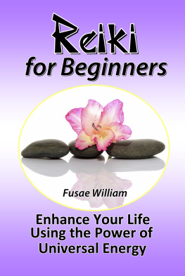 Fusae William Reiki for Beginners: Enhance Your Life Using the Power of Universal Energy