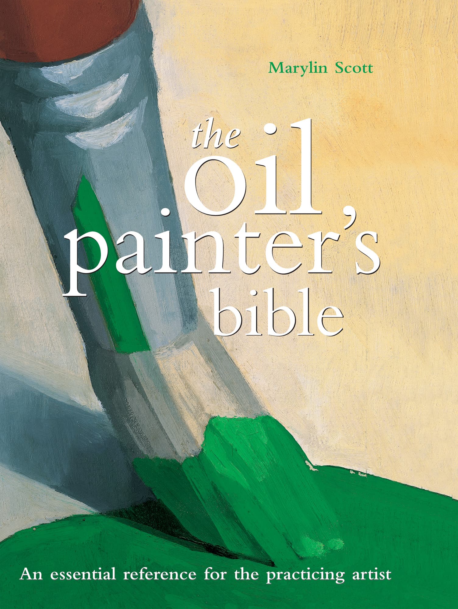 Oil Painters Bible An Essential Reference for the Practicing Artist - image 1