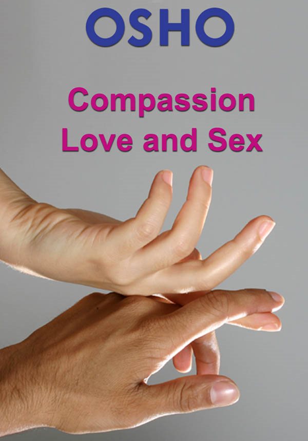 Compassion Love and Sex Osho Copyright 1976 2012 OSHOInternational - photo 1