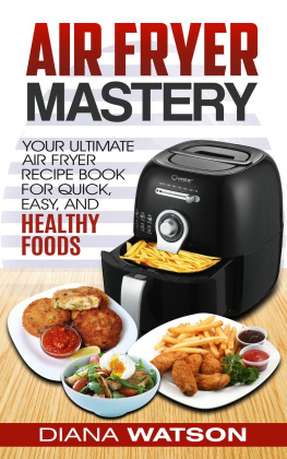Diana Watson Air Fryer Cookbook Mastery: Your Ultimate Air Fryer Recipe CookBook To Fry, Bake, Grill, And Roast