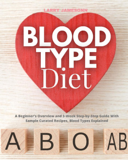 Larry Jamesonn - Blood Type Diet: A Beginners Overview and 3-Week Step-by-Step Guide With Sample Curated Recipes, Blood Types Explain