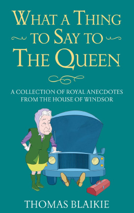 Thomas Blaikie What a Thing to Say to the Queen: A collection of royal anecdotes from the House of Windsor