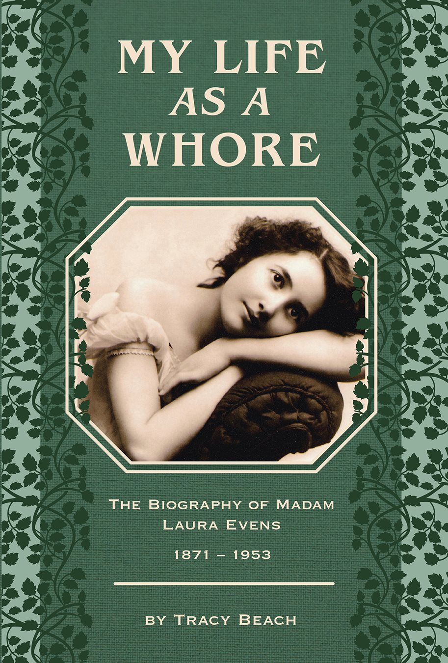 My Life as a Whore The Biography of Madam Laura Evens 18711953 Tracy Beach - photo 1