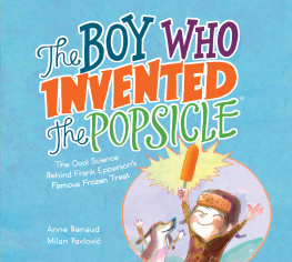 Anne Renaud - The Boy Who Invented the Popsicle: The Cool Science Behind Frank Eppersons Famous Frozen Treat