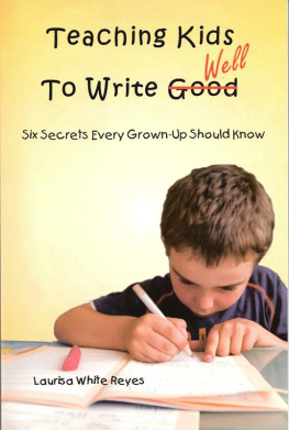 Laurisa White Reyes Teaching Kids to Write Well: Six Secrets Every Grown-Up Should Know