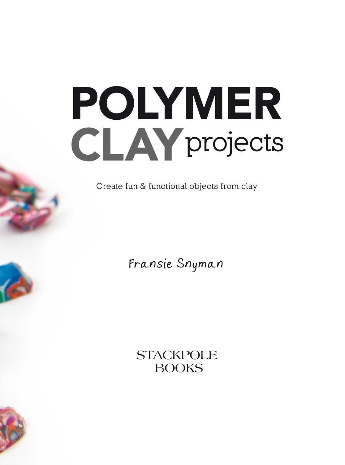 POLYMER CLAY projects Create fun functional objects from clay Fransie Snyman - photo 5