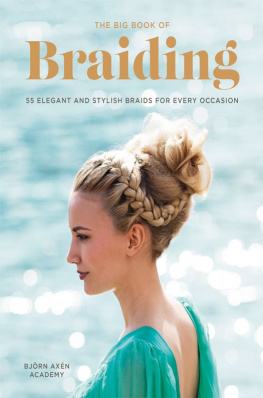 Bjorn Axen The Big Book of Braiding: 55 Elegant and Stylish Braids for Every Occasion
