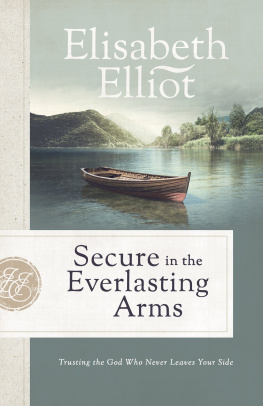 Elisabeth Elliot Secure in the Everlasting Arms: Trusting the God Who Never Leaves Your Side