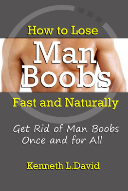 Kenneth L. David How to Lose Man Boobs Fast and Naturally: Get Rid of Man Boobs Once and for All