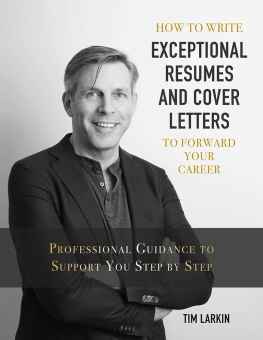 Tim Larkin - How to Write Exceptional Resumes and Cover Letters to Forward Your Career: Professional Guidance to Support You Step By Step