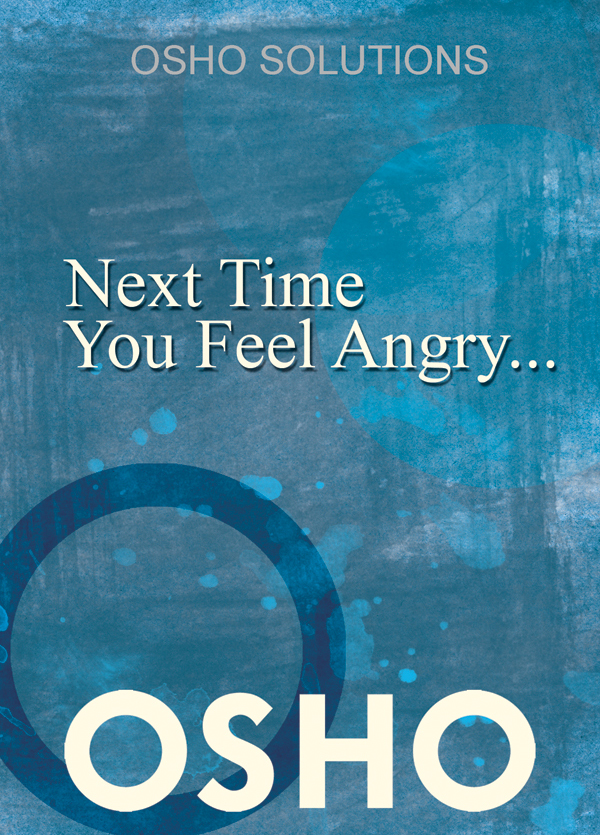 Next Time You Feel Angry transforming anger into compassion OSHO - photo 1