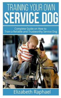 Elizabeth Raphael - Training your Own Service Dog: Complete Guide on How to Train a Reliable and Trustworthy Service Dog