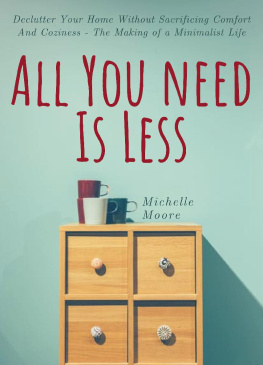 Michelle Moore - All You Need Is Less: Declutter Your Home Without Sacrificing Comfort And Coziness - The Making of a Minimalist Life